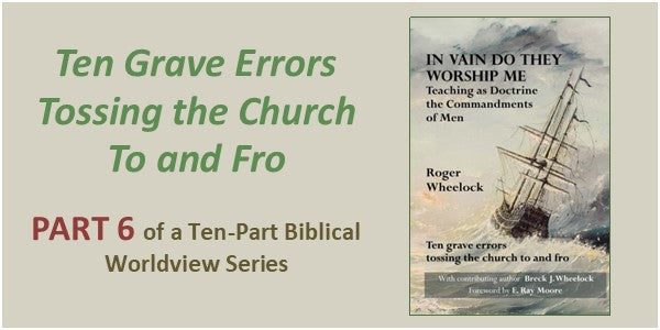 Ten Grave Errors Tossing the Church To and Fro – Pt. 6