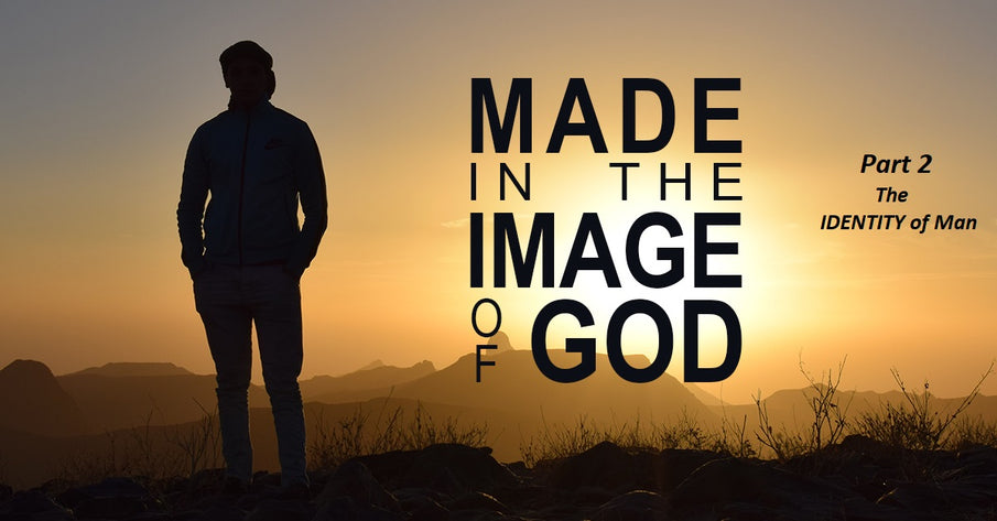 Made in God's Image, Part 2 - The Identity of Man