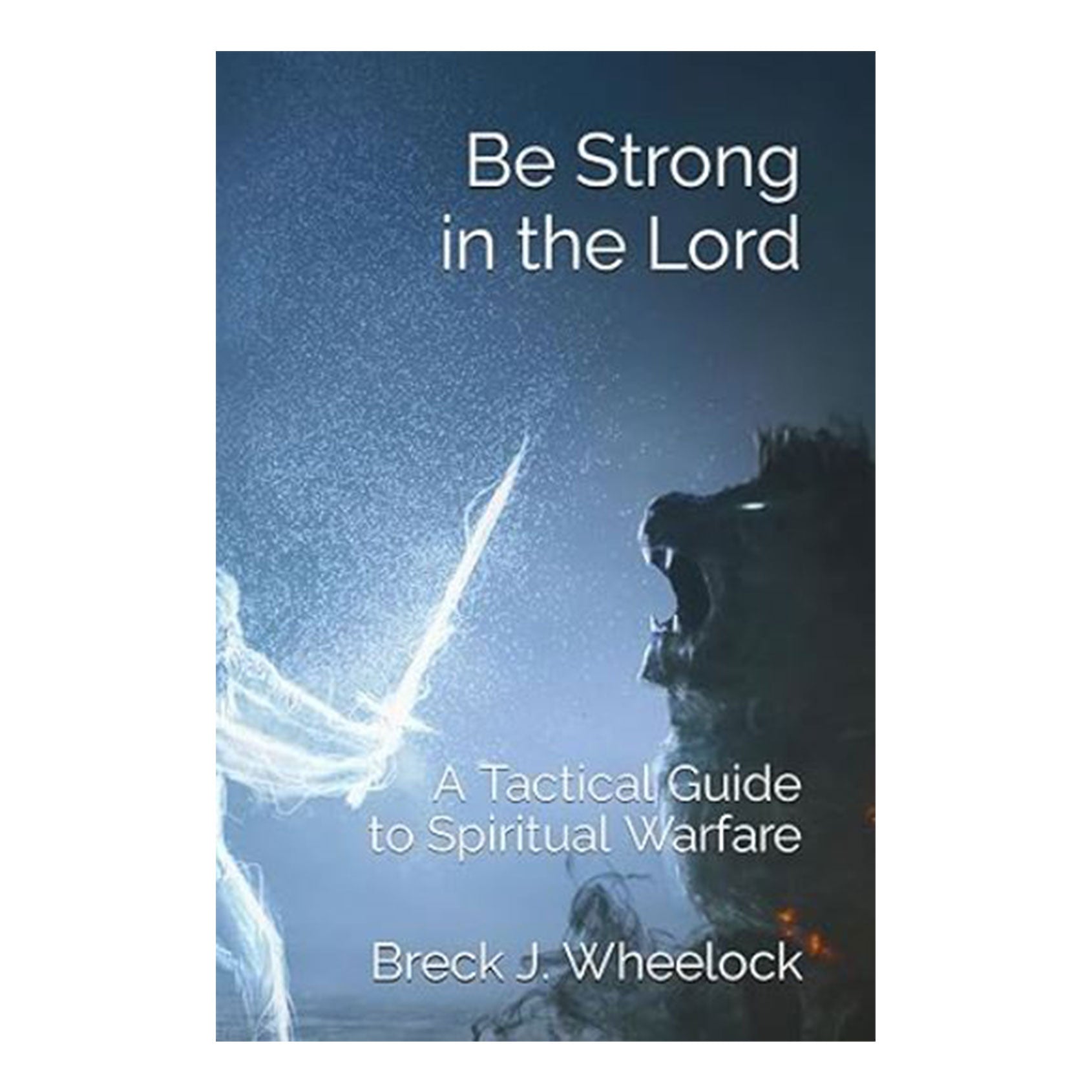 Be Strong in the Lord - A Tactical Guide for Spiritual Warfare