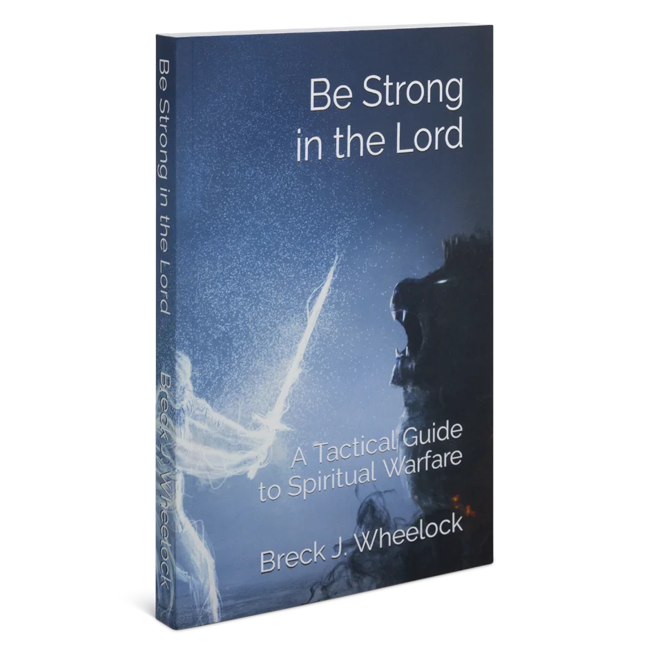 Be Strong in the Lord - A Tactical Guide for Spiritual Warfare