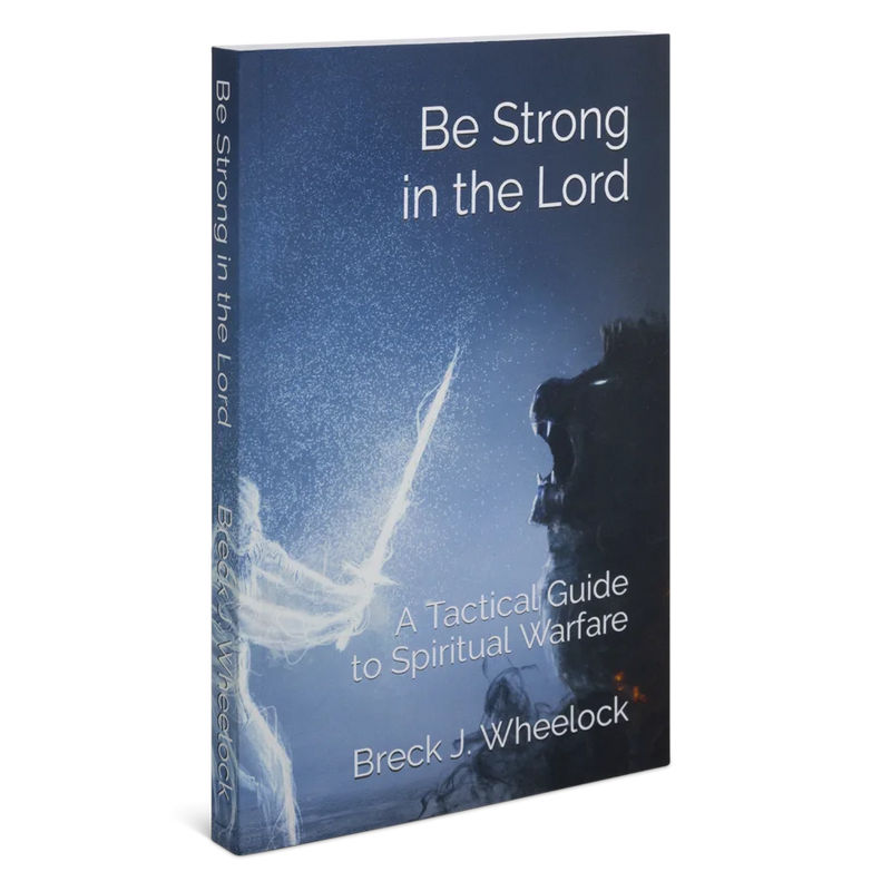 Be Strong in the Lord - A Tactical Guide for Spiritual Warfare