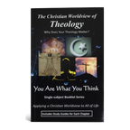 The Christian Worldview of Theology: Why Does Your Theology Matter?