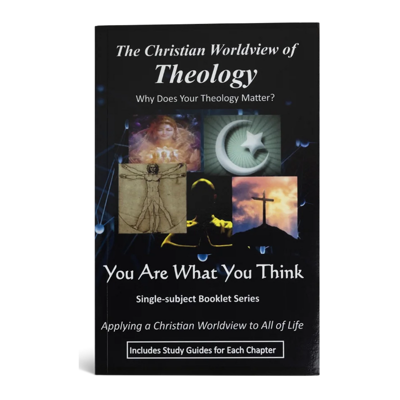The Christian Worldview of Theology: Why Does Your Theology Matter?